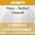 Prism - Nothin' Unusual cd