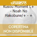 Kusou Moment L+ - Noah No Hakobune/+ - + cd