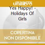 Yes Happy! - Holidays Of Girls cd