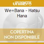 We=Bana - Hatsu Hana cd