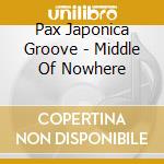 Pax Japonica Groove - Middle Of Nowhere cd