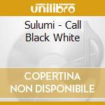 Sulumi - Call Black White cd