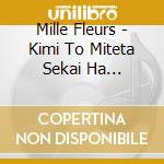 Mille Fleurs - Kimi To Miteta Sekai Ha Utsukushikatta Janaika cd