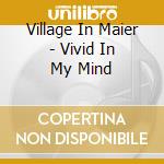 Village In Maier - Vivid In My Mind cd