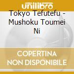 Tokyo Tefutefu - Mushoku Toumei Ni cd