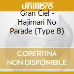 Gran Ciel - Hajimari No Parade (Type B) cd