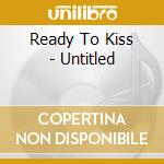 Ready To Kiss - Untitled cd