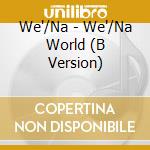 We'/Na - We'/Na World (B Version) cd