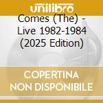 Comes (The) - Live 1982-1984 (2025 Edition) cd
