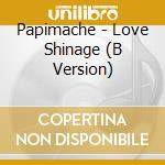 Papimache - Love Shinage (B Version) cd