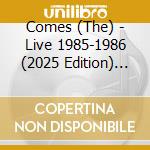 Comes (The) - Live 1985-1986 (2025 Edition) (Digipack) cd
