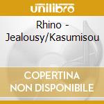 Rhino - Jealousy/Kasumisou cd