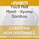 You'll Melt More! - Kyomu Dorobou cd