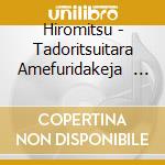 Hiromitsu - Tadoritsuitara Amefuridakeja        Nakatta cd