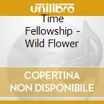 Time Fellowship - Wild Flower cd