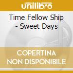 Time Fellow Ship - Sweet Days cd musicale