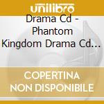 Drama Cd - Phantom Kingdom Drama Cd Disc1 cd musicale di Drama Cd