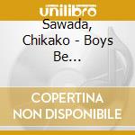 Sawada, Chikako - Boys Be... cd