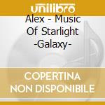 Alex - Music Of Starlight -Galaxy- cd musicale di Alex