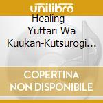 Healing - Yuttari Wa Kuukan-Kutsurogi No Osake Time cd