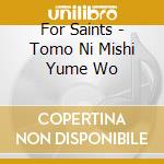 For Saints - Tomo Ni Mishi Yume Wo cd