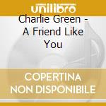 Charlie Green - A Friend Like You cd