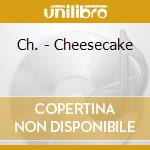 Ch. - Cheesecake cd