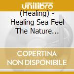 (Healing) - Healing Sea Feel The Nature Series cd