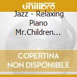 Jazz - Relaxing Piano Mr.Children Collec cd