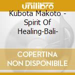 Kubota Makoto - Spirit Of Healing-Bali- cd