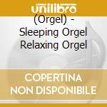 (Orgel) - Sleeping Orgel Relaxing Orgel cd