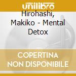 Hirohashi, Makiko - Mental Detox cd