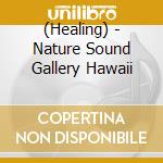 (Healing) - Nature Sound Gallery Hawaii cd