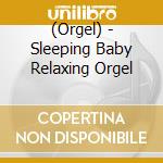 (Orgel) - Sleeping Baby Relaxing Orgel cd