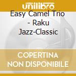 Easy Camel Trio - Raku Jazz-Classic cd musicale di Easy Camel Trio