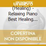 (Healing) - Relaxing Piano Best Healing Collection cd