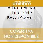 Adriano Souza Trio - Cafe Bossa Sweet Afternoon cd
