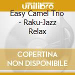Easy Camel Trio - Raku-Jazz Relax cd musicale di Easy Camel Trio