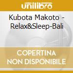 Kubota Makoto - Relax&Sleep-Bali cd