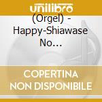(Orgel) - Happy-Shiawase No Uta/Relaxing Orgel cd