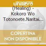 (Healing) - Kokoro Wo Totonoete.Naritai Jibun Ni Naru. cd