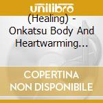 (Healing) - Onkatsu Body And Heartwarming Music. cd