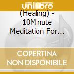 (Healing) - 10Minute Meditation For Everyday Music Care Practice cd