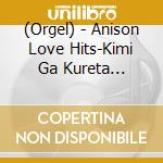 (Orgel) - Anison Love Hits-Kimi Ga Kureta Mono-/Relaxing Orgel cd
