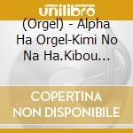 (Orgel) - Alpha Ha Orgel-Kimi No Na Ha.Kibou Synchronicity cd