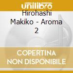 Hirohashi Makiko - Aroma 2 cd