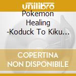Pokemon Healing -Koduck To Kiku Iyashi No Ongaku cd