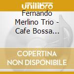 Fernando Merlino Trio - Cafe Bossa Classic cd musicale