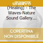 (Healing) - The Waves-Nature Sound Gallery Best (2 Cd) cd