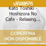 Kato Toshiki - Hoshizora No Cafe - Relaxing Harp Collection (2 Cd) cd